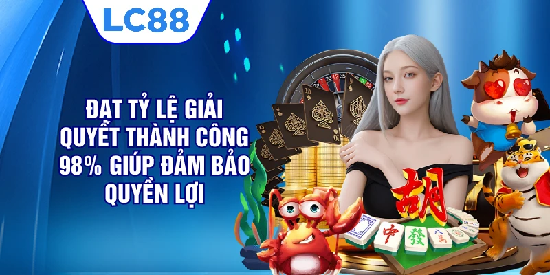 Đạt tỷ lệ giải quyết thành công 98% giúp đảm bảo quyền lợi 