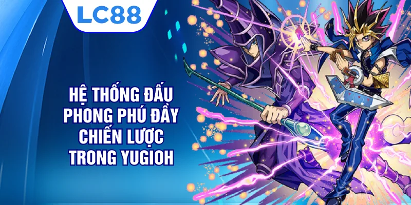 Hệ thống đấu phong phú đầy chiến lược trong Yugioh