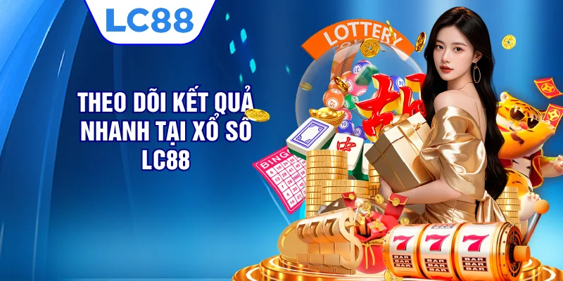 Theo dõi kết quả nhanh tại xổ số LC88 